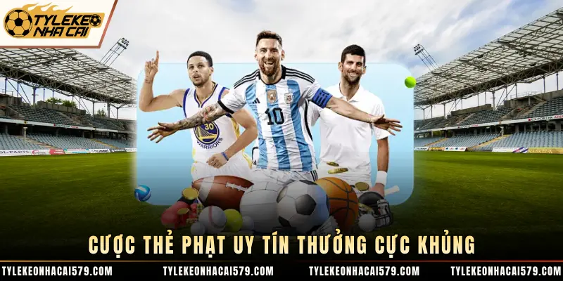 Cược thẻ phạt uy tín thưởng cực khủng