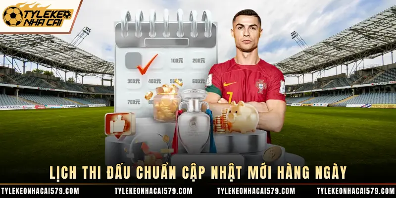 Lịch thi đấu chuẩn cập nhật mới hàng ngày