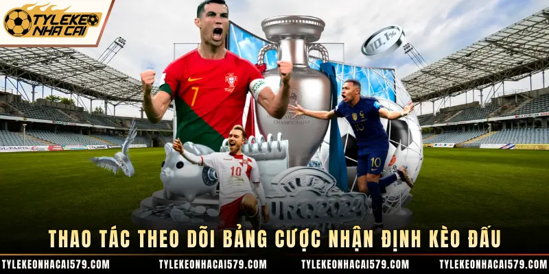 Thao tác theo dõi bảng cược nhận định kèo đấu