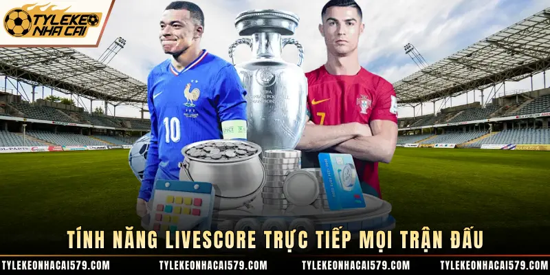 Tính năng livescore trực tiếp mọi trận đấu